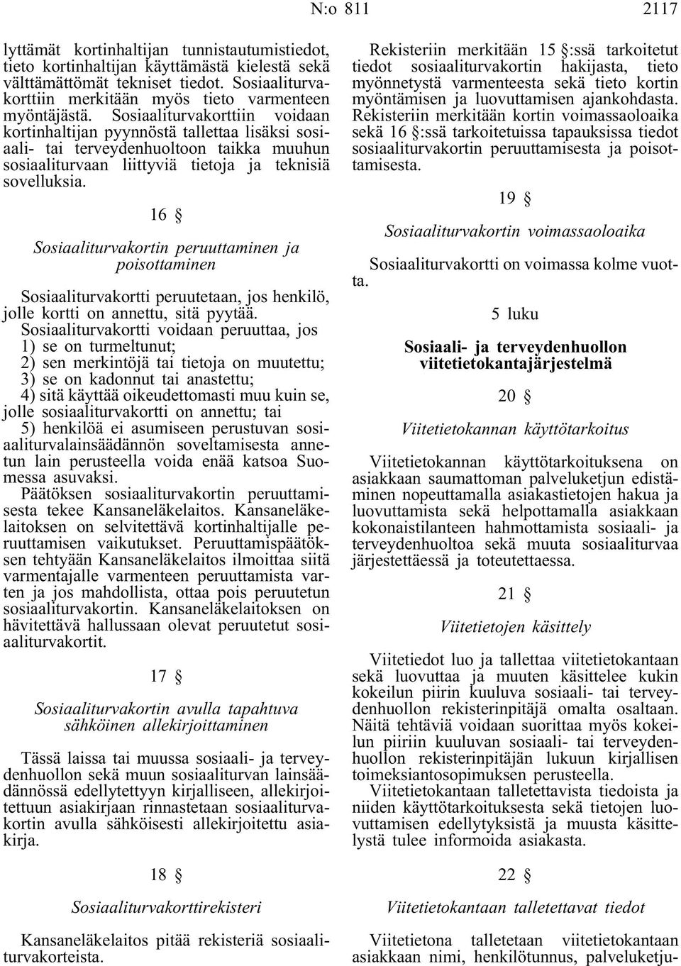 Sosiaaliturvakorttiin voidaan kortinhaltijan pyynnöstä tallettaa lisäksi sosiaali- tai terveydenhuoltoon taikka muuhun sosiaaliturvaan liittyviä tietoja ja teknisiä sovelluksia.