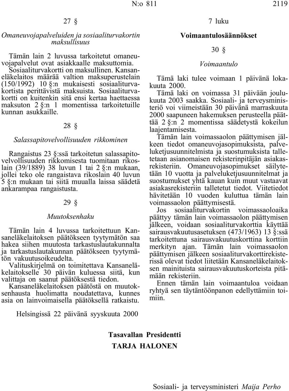 Sosiaaliturvakortti on kuitenkin sitä ensi kertaa haettaessa maksuton 2 :n 1 momentissa tarkoitetuille kunnan asukkaille.