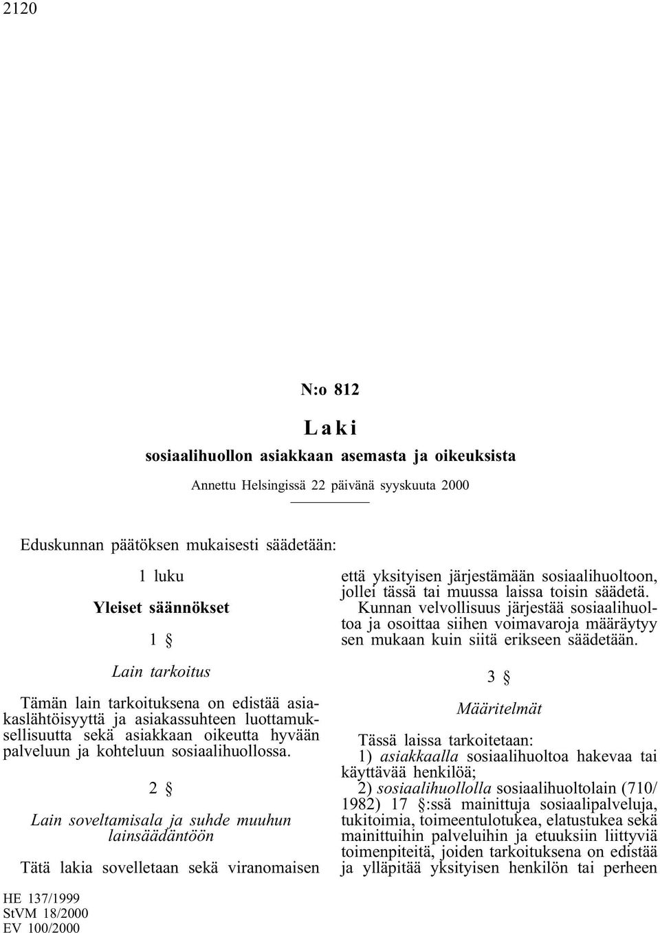 2 Lain soveltamisala ja suhde muuhun lainsäädäntöön Tätä lakia sovelletaan sekä viranomaisen että yksityisen järjestämään sosiaalihuoltoon, jollei tässä tai muussa laissa toisin säädetä.