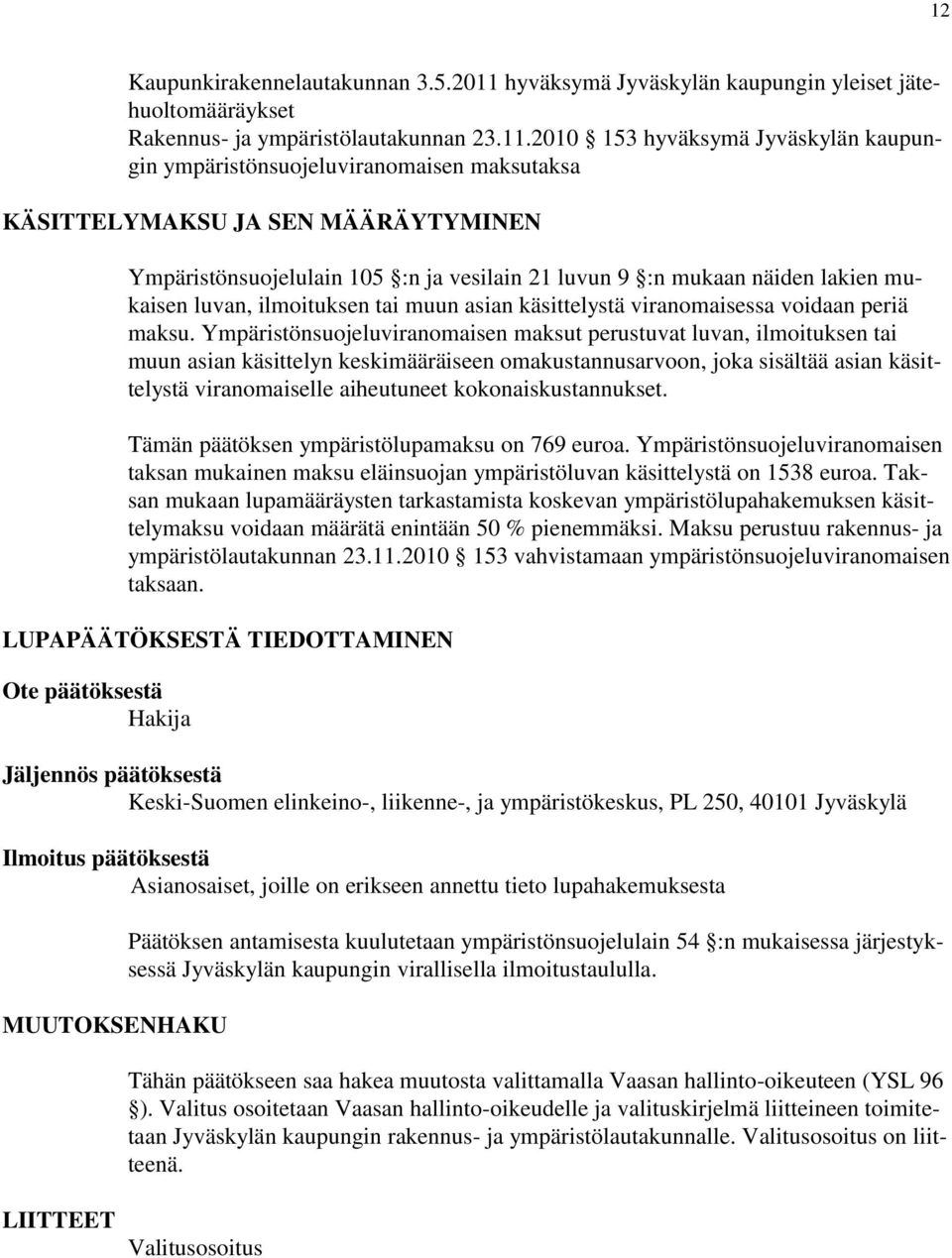 2010 153 hyväksymä Jyväskylän kaupungin ympäristönsuojeluviranomaisen maksutaksa KÄSITTELYMAKSU JA SEN MÄÄRÄYTYMINEN Ympäristönsuojelulain 105 :n ja vesilain 21 luvun 9 :n mukaan näiden lakien