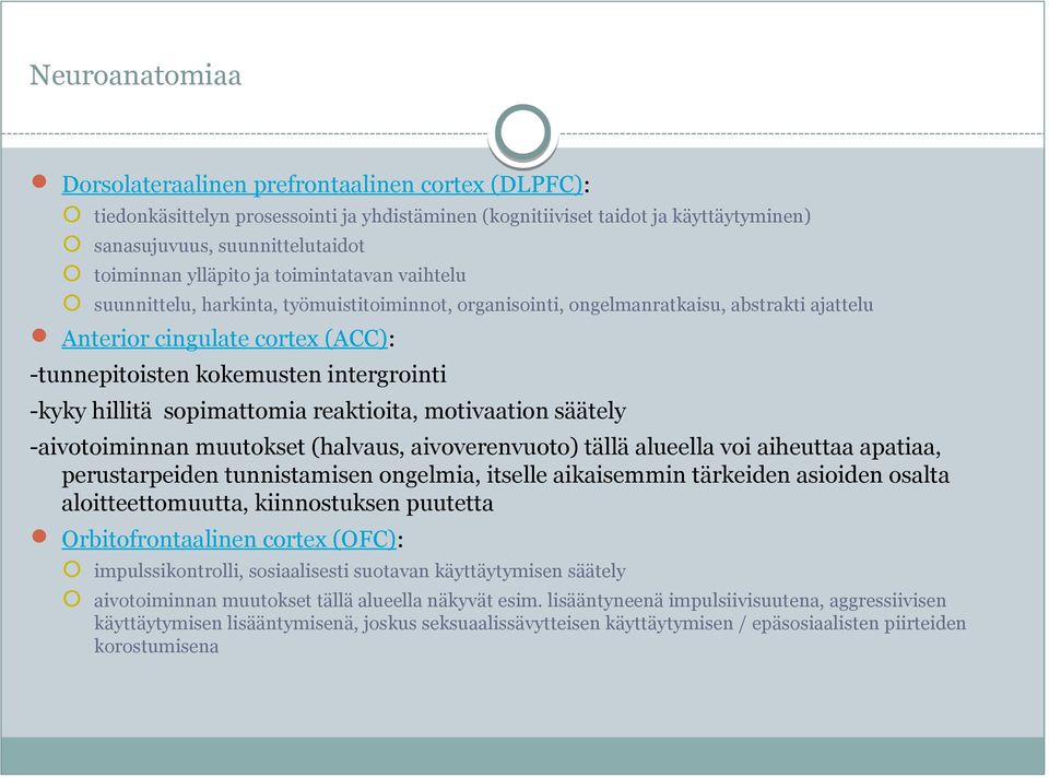 intergrointi -kyky hillitä sopimattomia reaktioita, motivaation säätely -aivotoiminnan muutokset (halvaus, aivoverenvuoto) tällä alueella voi aiheuttaa apatiaa, perustarpeiden tunnistamisen ongelmia,