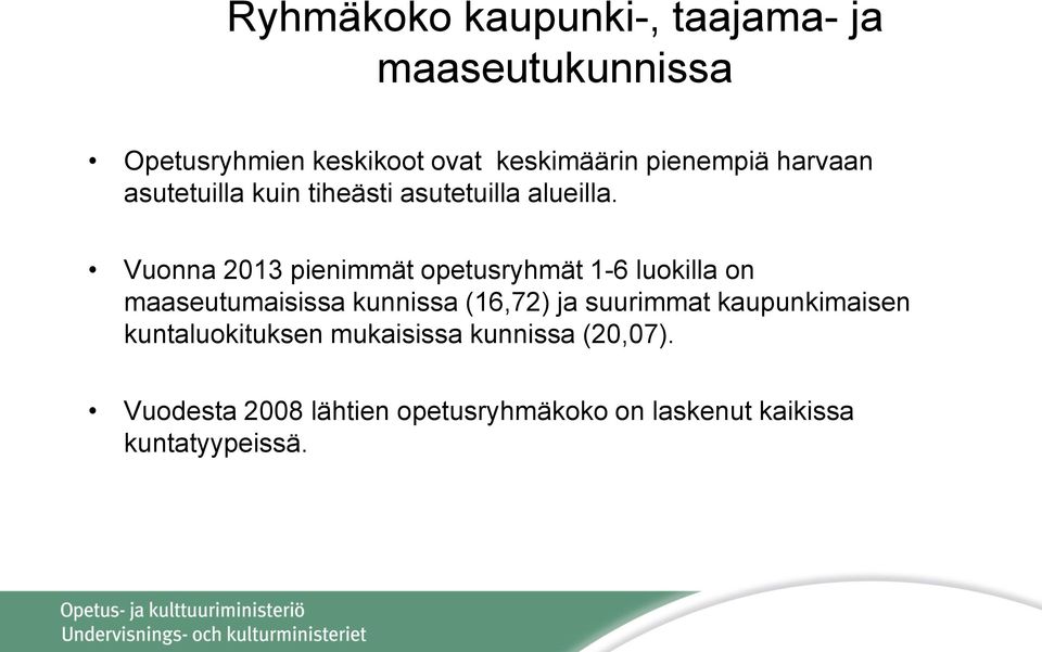 Vuonna 2013 pienimmät opetusryhmät 1-6 luokilla on maaseutumaisissa kunnissa (16,72) ja suurimmat