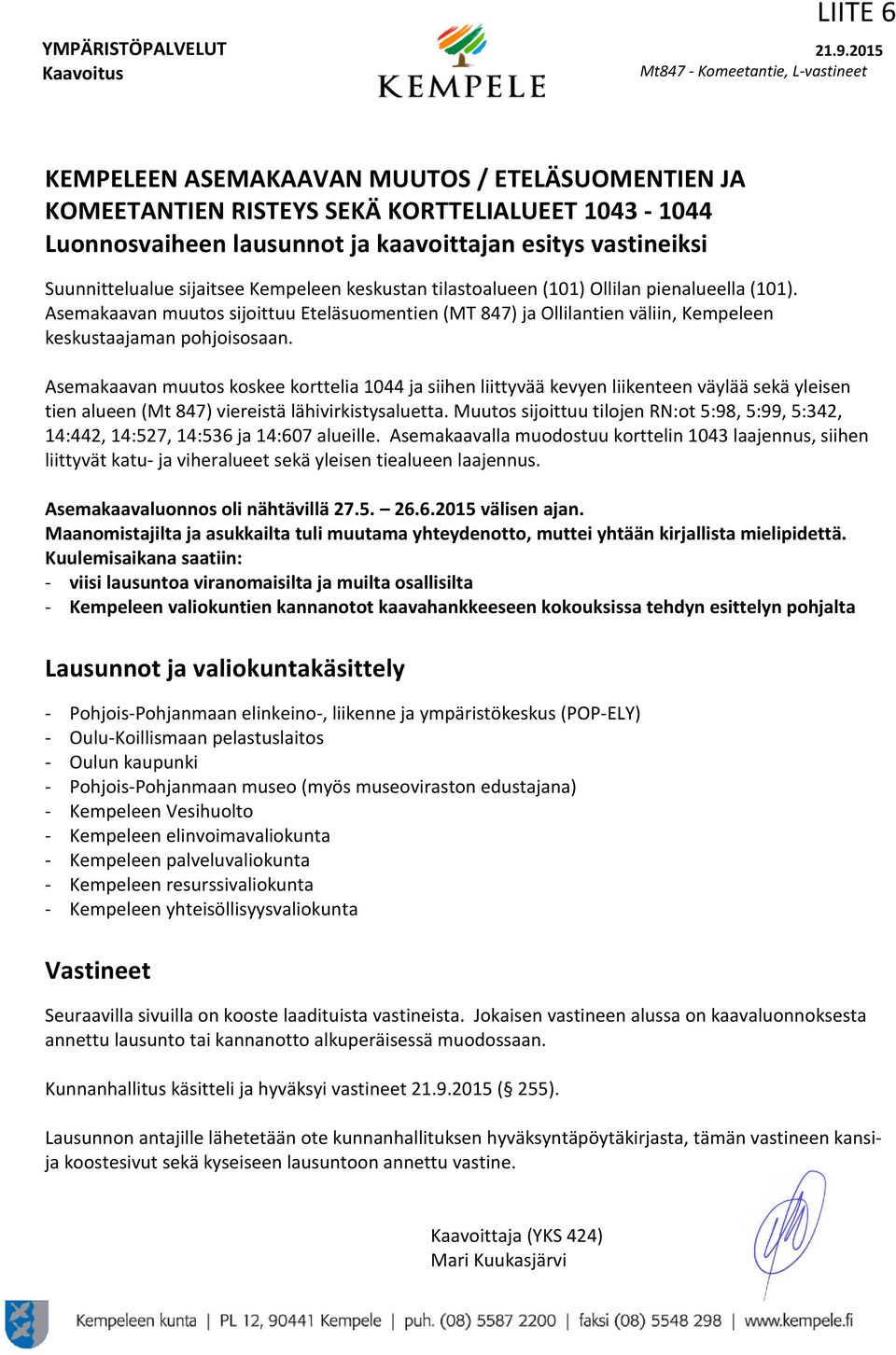 Asemakaavan muutos koskee korttelia 1044 ja siihen liittyvää kevyen liikenteen väylää sekä yleisen tien alueen (Mt 847) viereistä lähivirkistysaluetta.