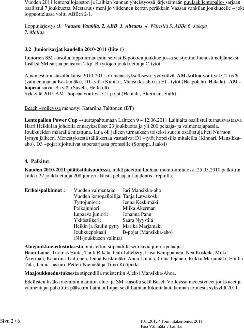 Mallas 3.2 Juniorisarjat kaudella 2010-2011 (liite 1) Juniorien SM tasolla lopputurnauksiin selvisi B-poikien joukkue jossa se sijoittui hienosti neljänneksi.