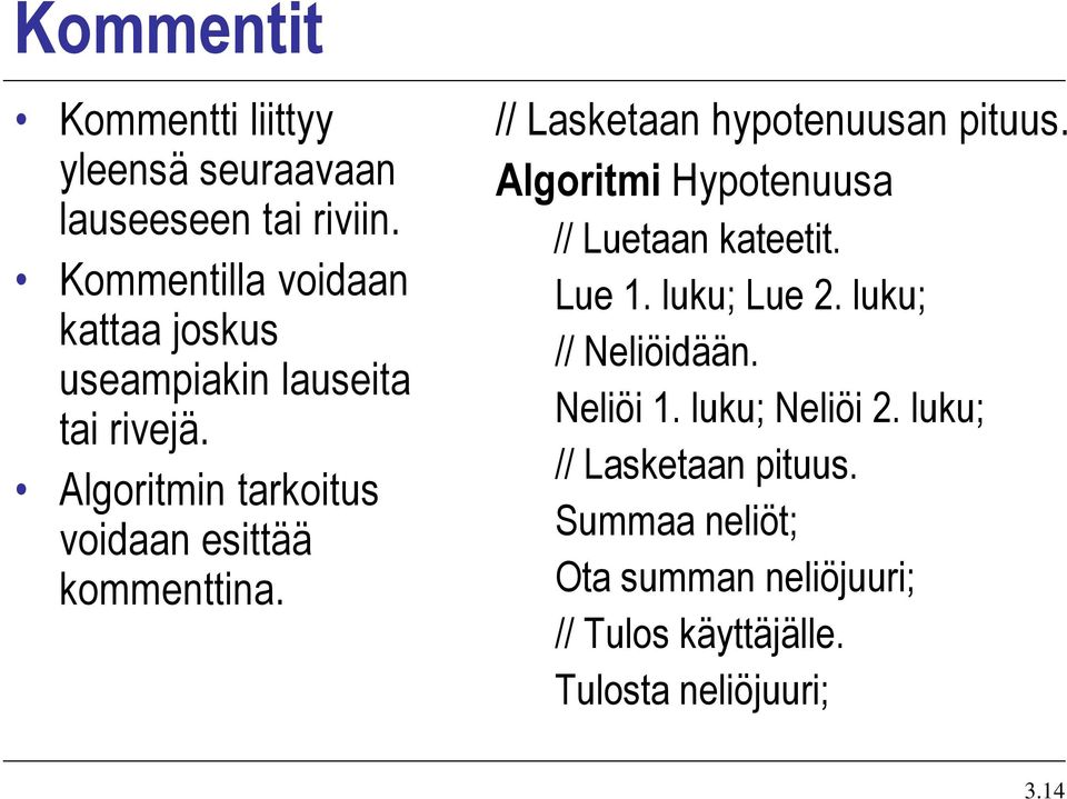 Algoritmin tarkoitus voidaan esittää kommenttina. // Lasketaan hypotenuusan pituus.