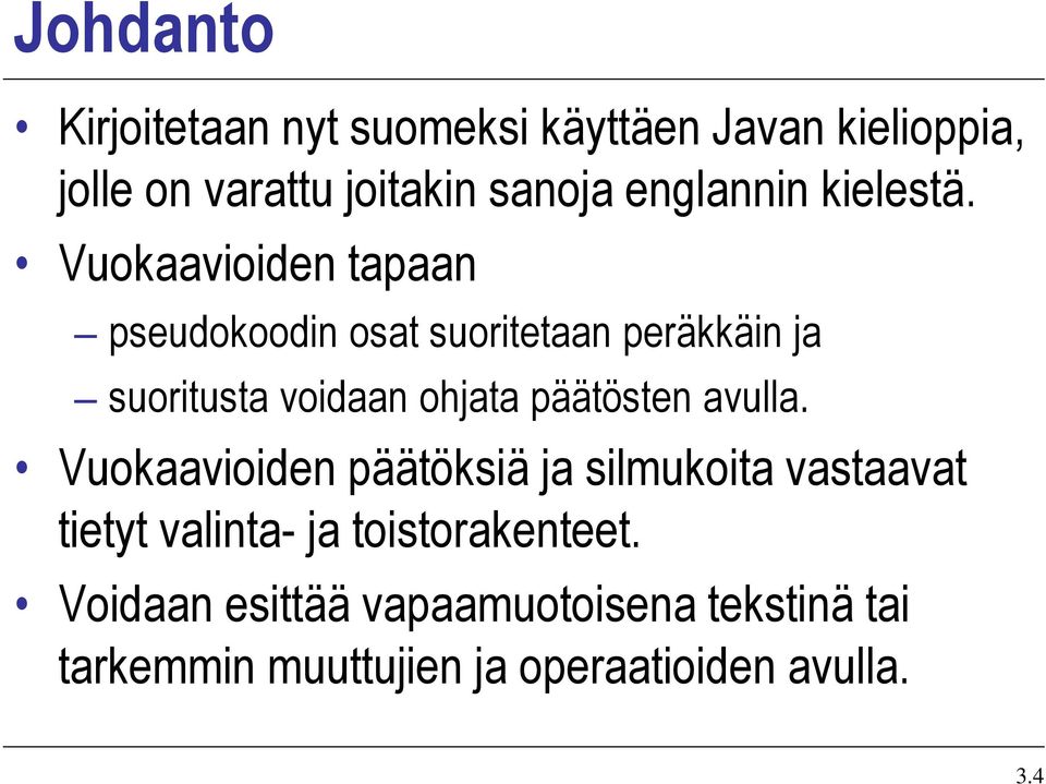 Vuokaavioiden tapaan pseudokoodin osat suoritetaan peräkkäin ja suoritusta voidaan ohjata päätösten