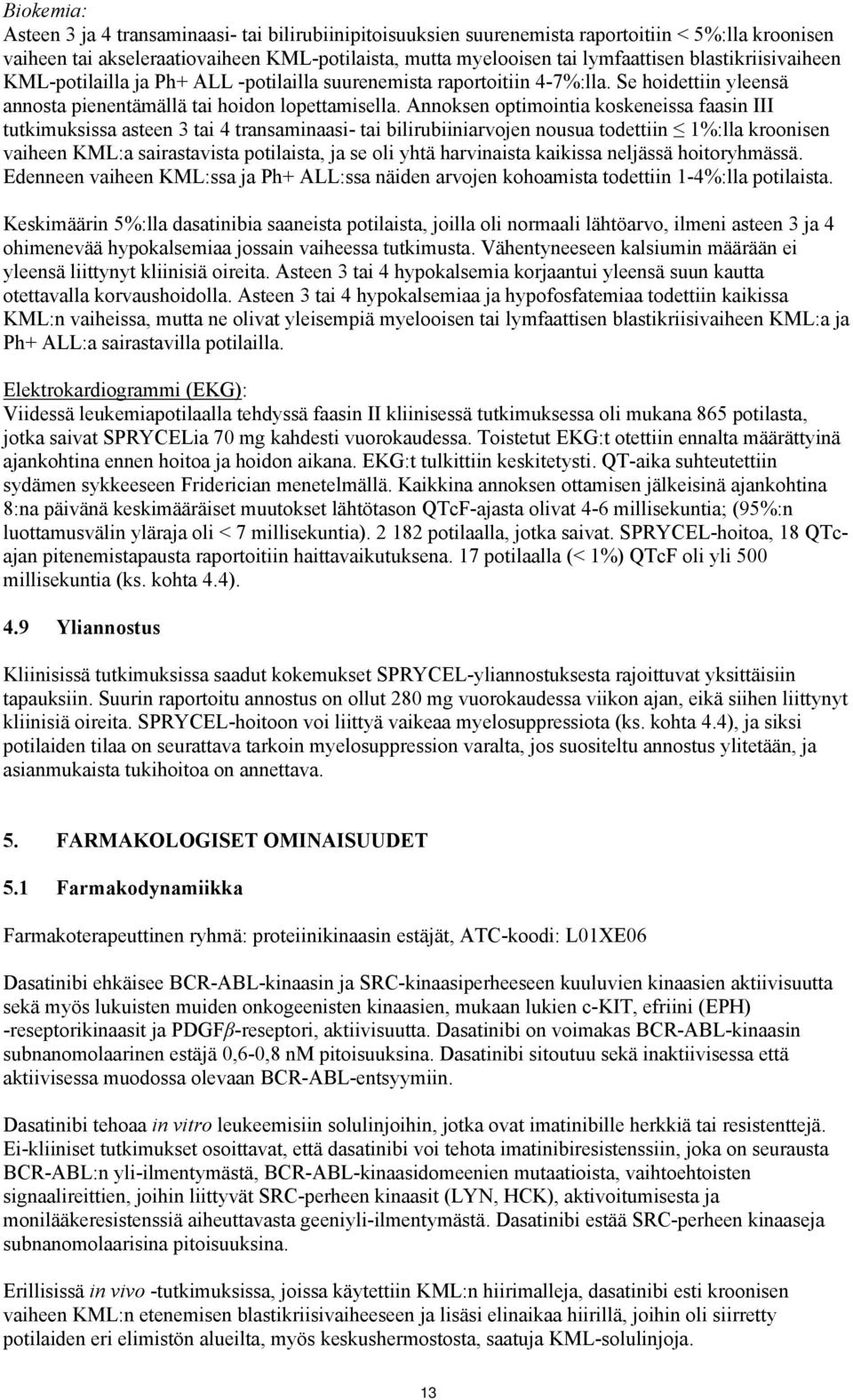 Annoksen optimointia koskeneissa faasin III tutkimuksissa asteen 3 tai 4 transaminaasi- tai bilirubiiniarvojen nousua todettiin 1%:lla kroonisen vaiheen KML:a sairastavista potilaista, ja se oli yhtä