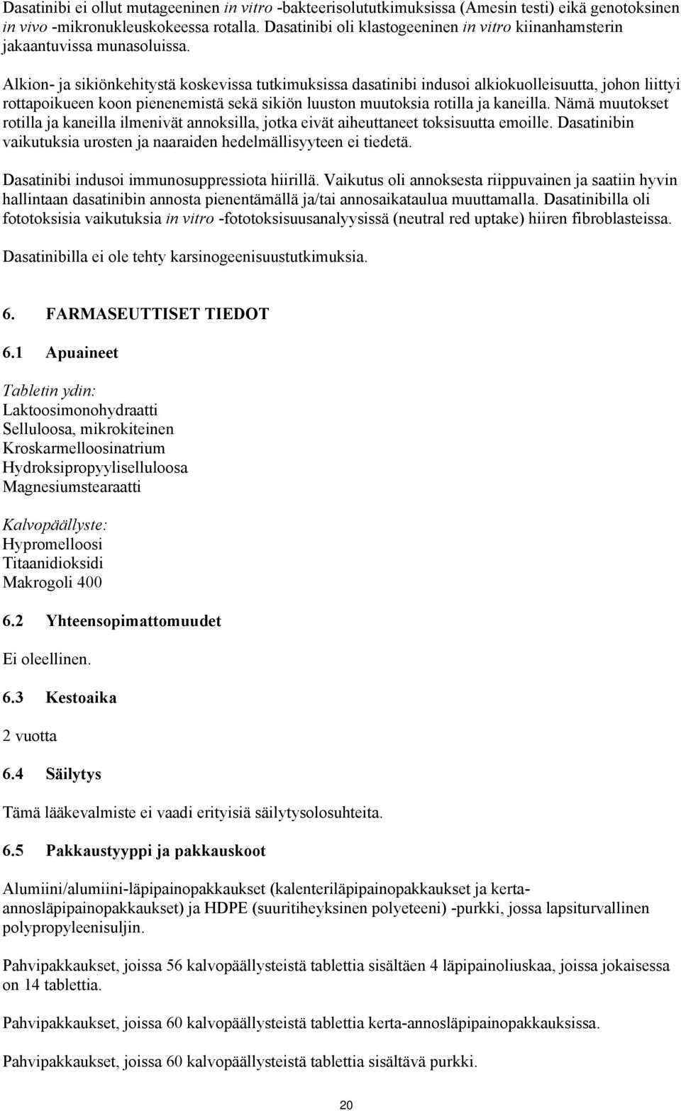 Alkion- ja sikiönkehitystä koskevissa tutkimuksissa dasatinibi indusoi alkiokuolleisuutta, johon liittyi rottapoikueen koon pienenemistä sekä sikiön luuston muutoksia rotilla ja kaneilla.