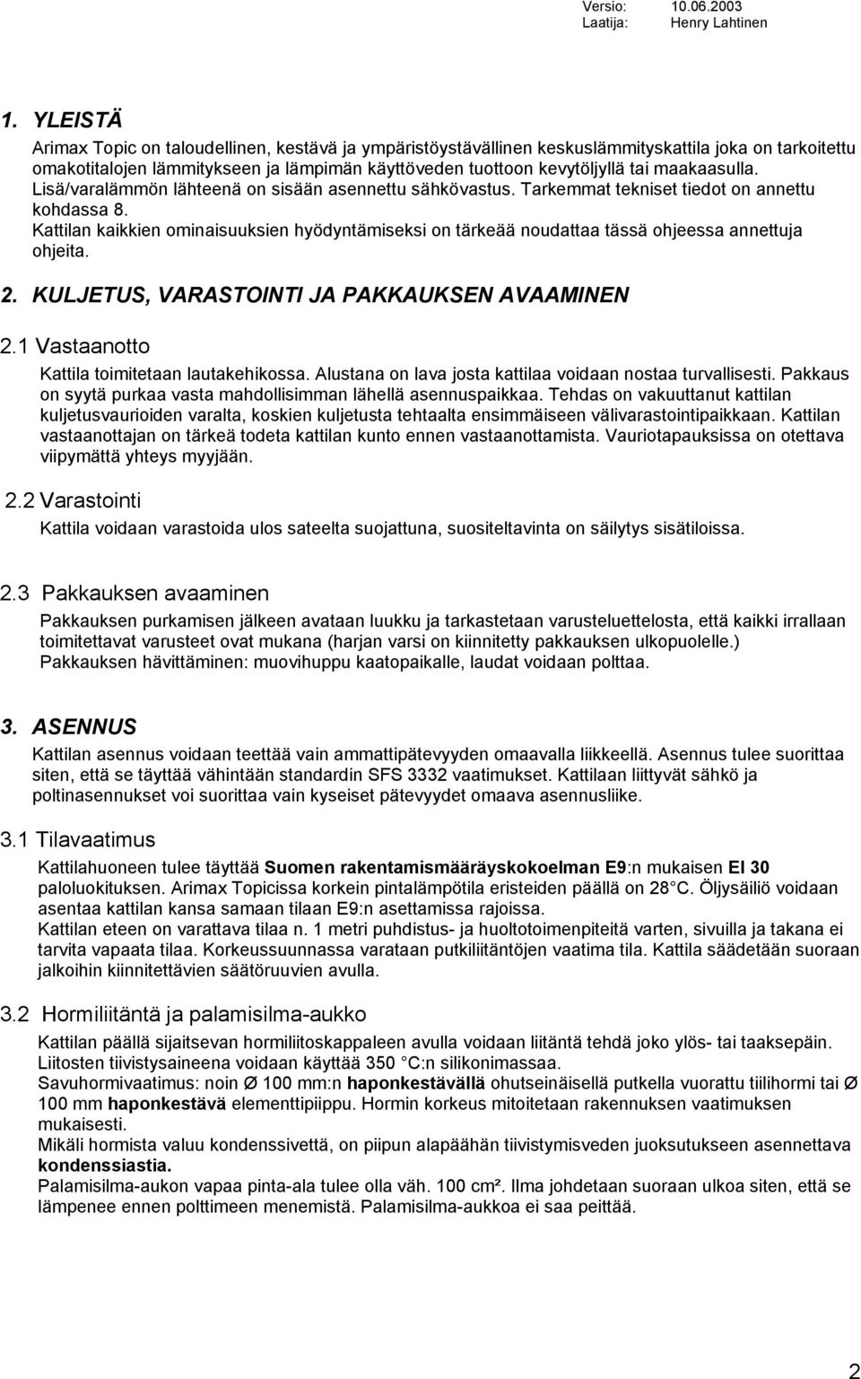 Kattilan kaikkien ominaisuuksien hyödyntämiseksi on tärkeää noudattaa tässä ohjeessa annettuja ohjeita. 2. KULJETUS, VARASTOINTI JA PAKKAUKSEN AVAAMINEN 2.