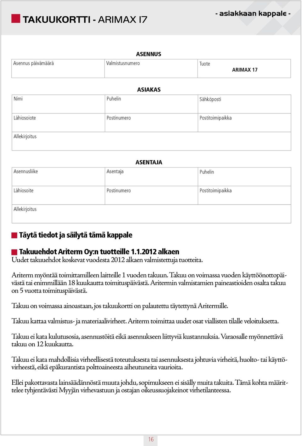 1.2012 alkaen Uudet takuuehdot koskevat vuodesta 2012 alkaen valmistettuja tuotteita. Ariterm myöntää toimittamilleen laitteille 1 vuoden takuun.