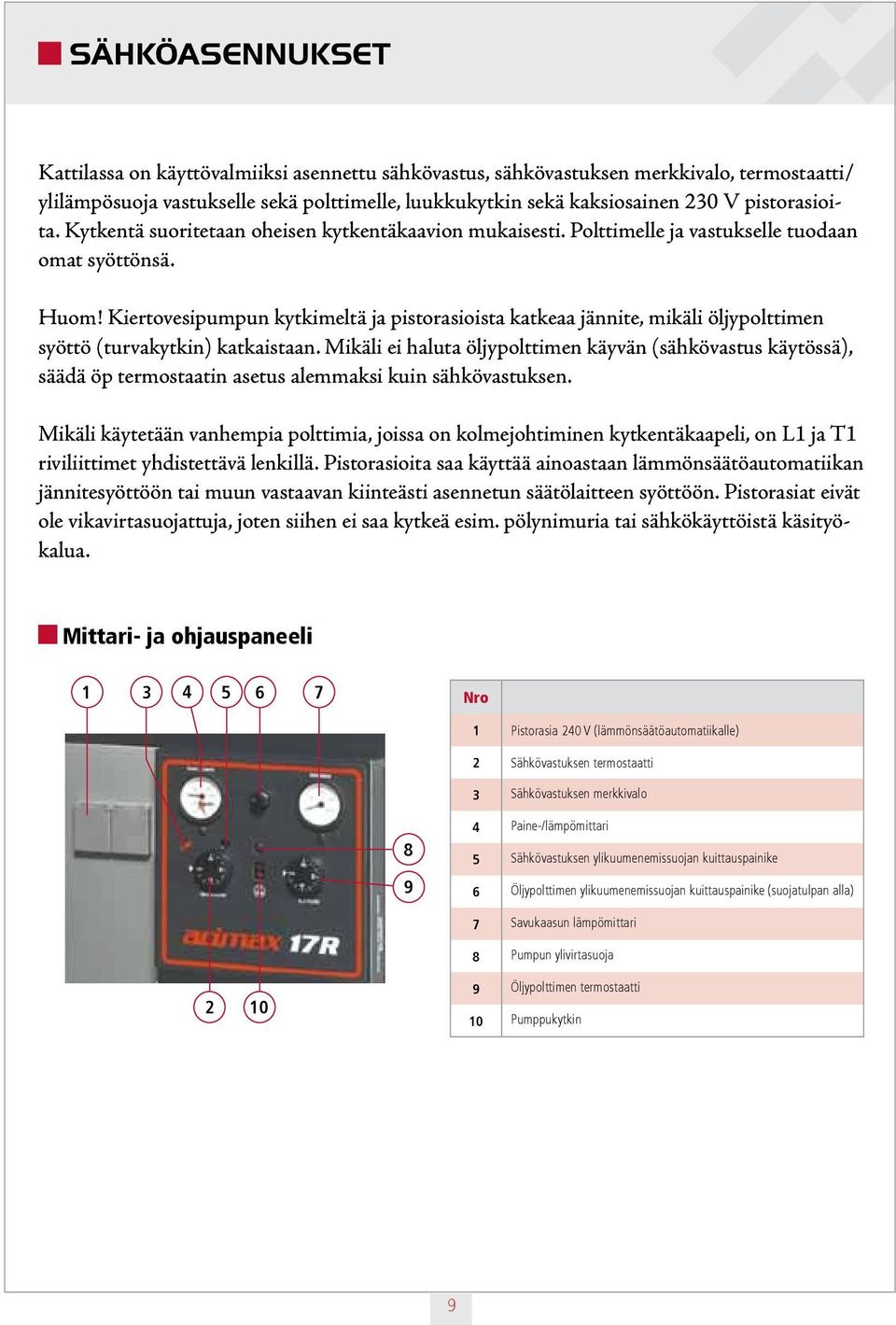 Kiertovesipumpun kytkimeltä ja pistorasioista katkeaa jännite, mikäli öljypolttimen syöttö (turvakytkin) katkaistaan.