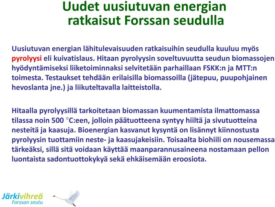 Testaukset tehdään erilaisilla biomassoilla (jätepuu, puupohjainen hevoslanta jne.) ja liikuteltavalla laitteistolla.