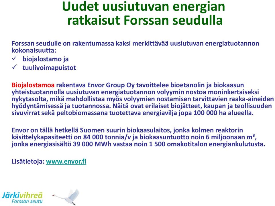 tarvittavien raaka-aineiden hyödyntämisessä ja tuotannossa. Näitä ovat erilaiset biojätteet, kaupan ja teollisuuden sivuvirrat sekä peltobiomassana tuotettava energiavilja jopa 100 000 ha alueella.