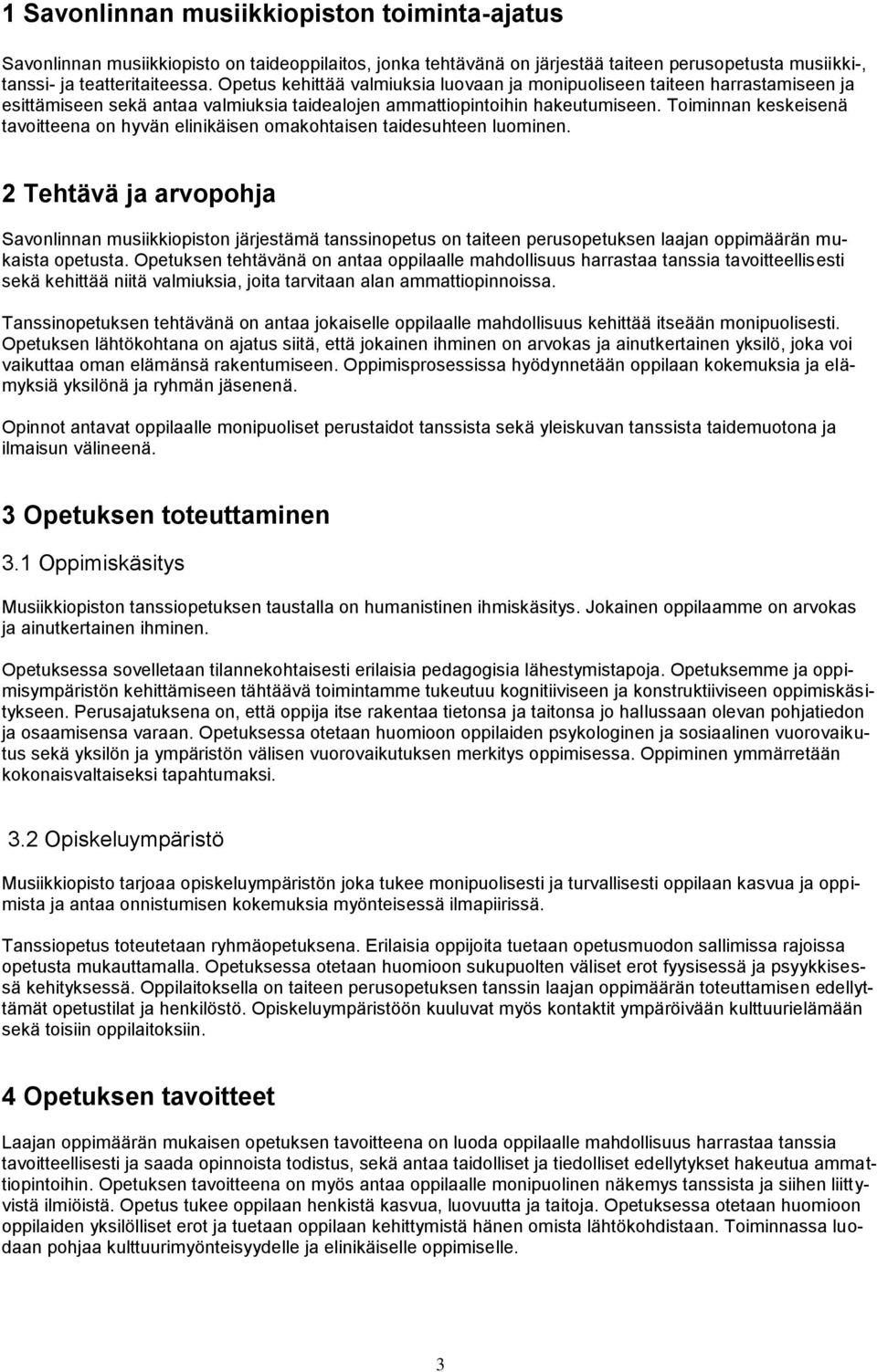 Toiminnan keskeisenä tavoitteena on hyvän elinikäisen omakohtaisen taidesuhteen luominen.