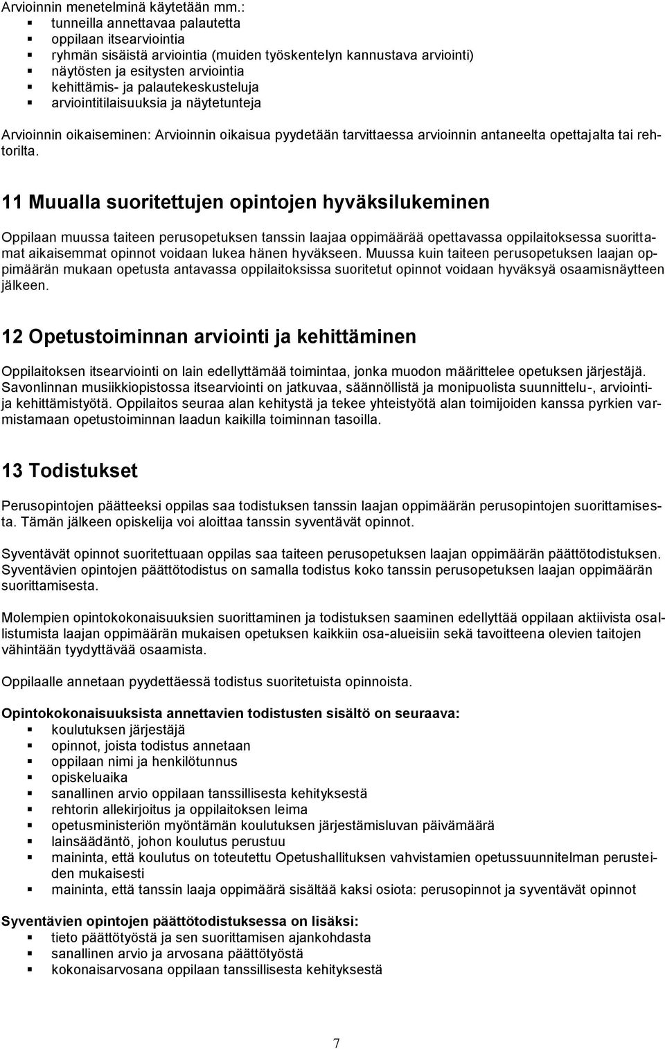 arviointitilaisuuksia ja näytetunteja Arvioinnin oikaiseminen: Arvioinnin oikaisua pyydetään tarvittaessa arvioinnin antaneelta opettajalta tai rehtorilta.