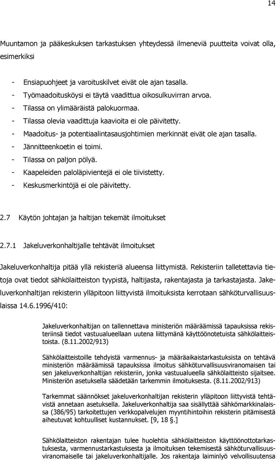 - Maadoitus- ja potentiaalintasausjohtimien merkinnät eivät ole ajan tasalla. - Jännitteenkoetin ei toimi. - Tilassa on paljon pölyä. - Kaapeleiden paloläpivientejä ei ole tiivistetty.