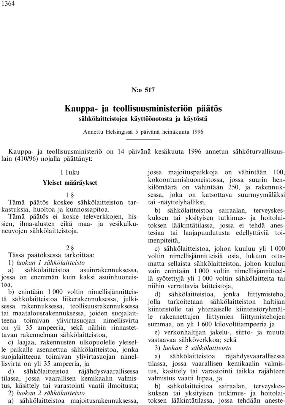 Tämä päätös ei koske televerkkojen, hissien, ilma-alusten eikä maa- ja vesikulkuneuvojen sähkölaitteistoja.