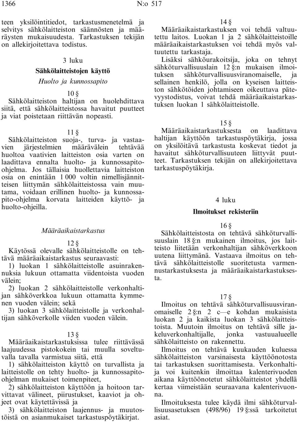 11 Sähkölaitteiston suoja-, turva- ja vastaavien järjestelmien määrävälein tehtävää huoltoa vaativien laitteiston osia varten on laadittava ennalta huolto- ja kunnossapitoohjelma.