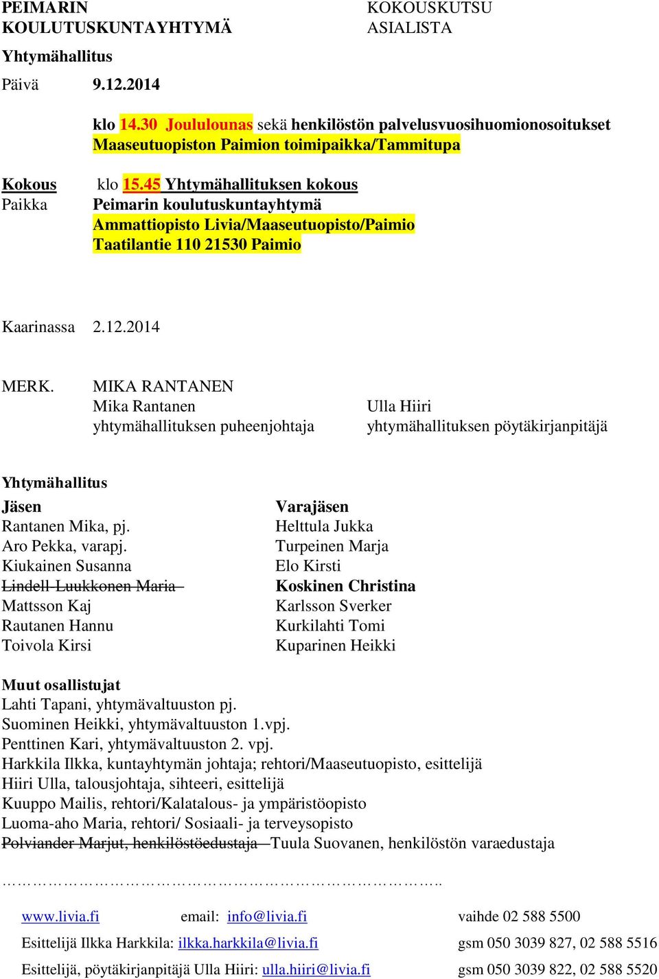 45 Yhtymähallituksen kokous Peimarin koulutuskuntayhtymä Ammattiopisto Livia/Maaseutuopisto/Paimio Taatilantie 110 21530 Paimio Kaarinassa 2.12.2014 MERK.