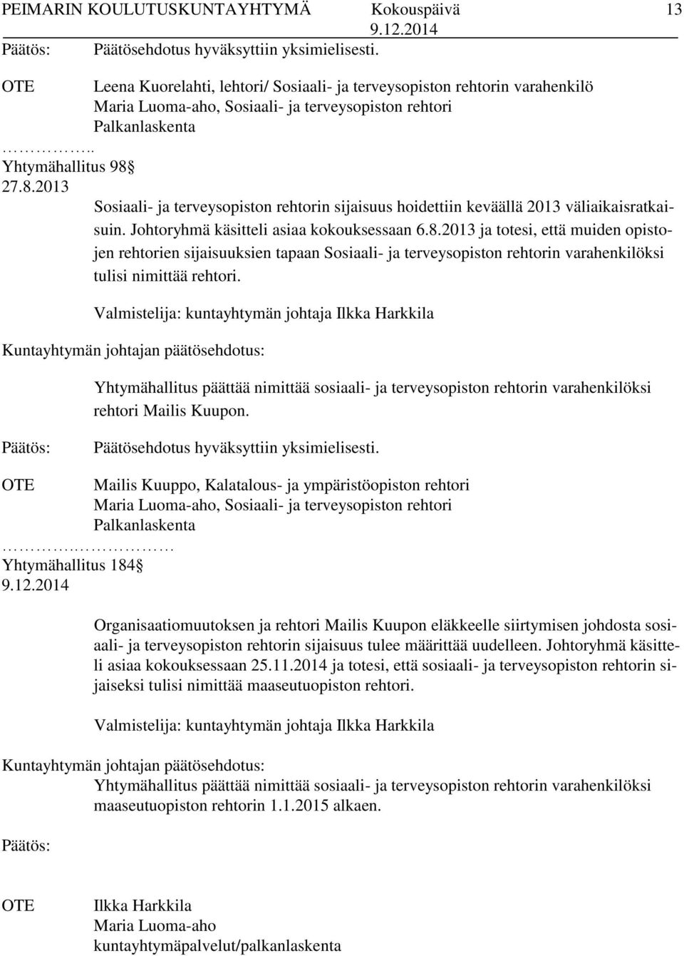 Valmistelija: kuntayhtymän johtaja Ilkka Harkkila Yhtymähallitus päättää nimittää sosiaali- ja terveysopiston rehtorin varahenkilöksi rehtori Mailis Kuupon. Päätösehdotus hyväksyttiin yksimielisesti.