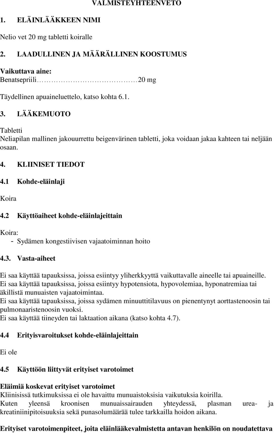 2 Käyttöaiheet kohde-eläinlajeittain Koira: - Sydämen kongestiivisen vajaatoiminnan hoito 4.3.