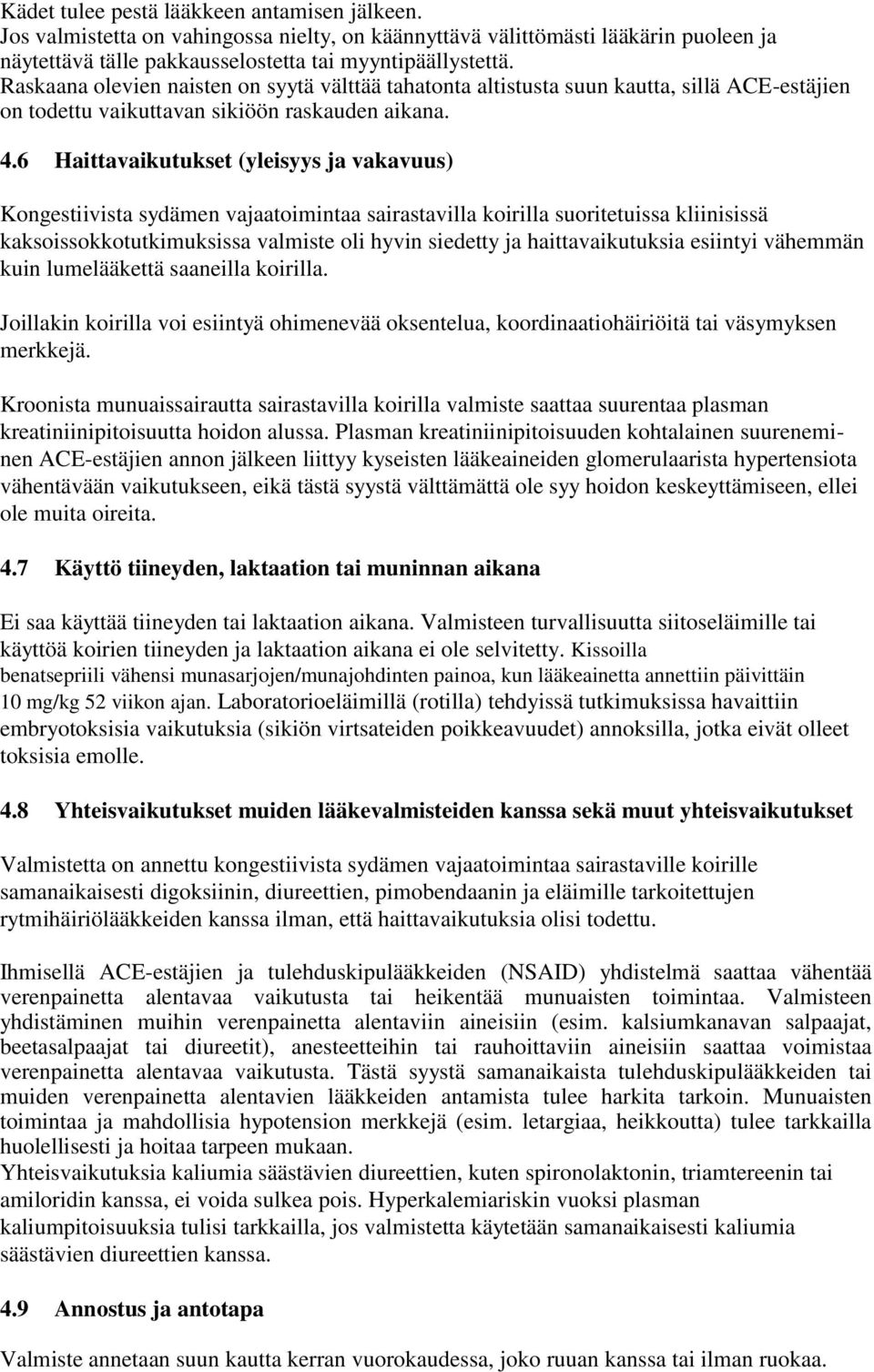 6 Haittavaikutukset (yleisyys ja vakavuus) Kongestiivista sydämen vajaatoimintaa sairastavilla koirilla suoritetuissa kliinisissä kaksoissokkotutkimuksissa valmiste oli hyvin siedetty ja