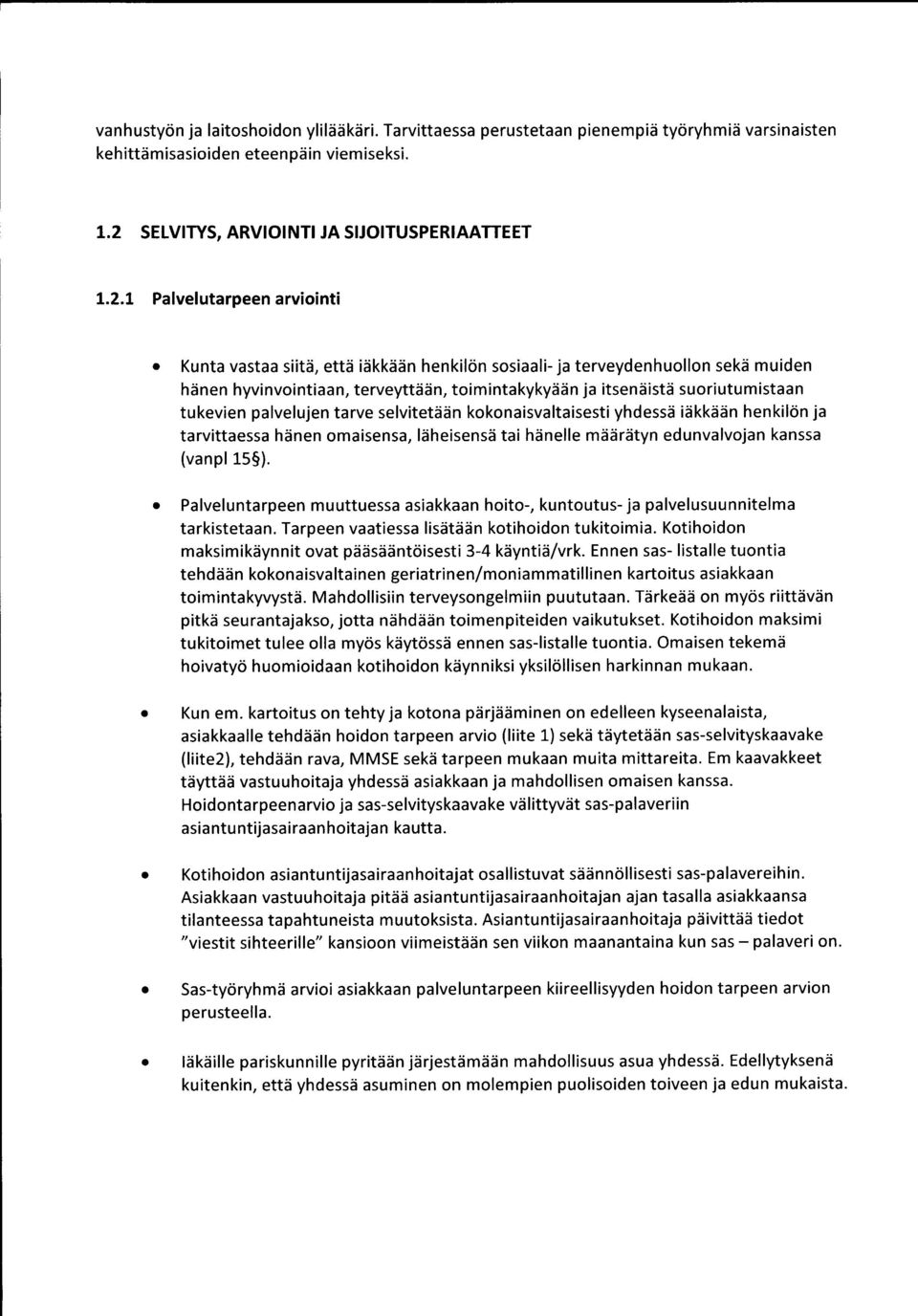 1 Palvelutarpeen arviointi Kunta vastaa siitä, että iäkkään henkilön sosiaali- ja terveydenhuollon sekä muiden hänen hyvinvointiaan, terveyttään, toimintakykyään ja itsenäistä suoriutumistaan