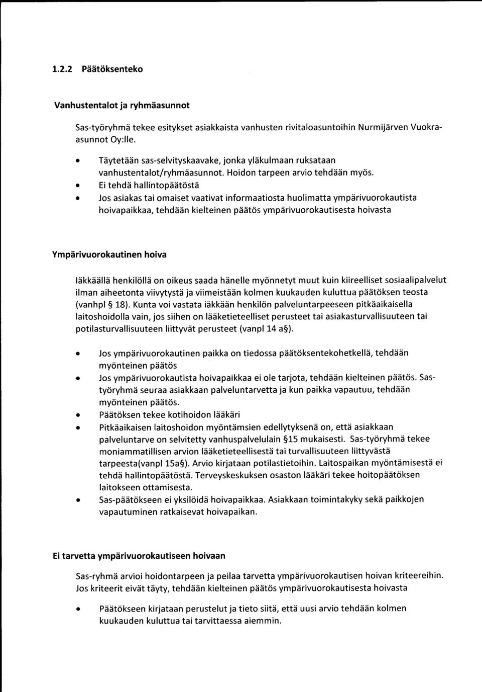 Ei tehdä hallintopäätöstä Jos asiakas tai omaiset vaativat informaatiosta huolimatta ympärivuorokautista hoivapaikkaa, tehdään kielteinen päätös ympärivuorokautisesta hoivasta Ympärivuorokautinen