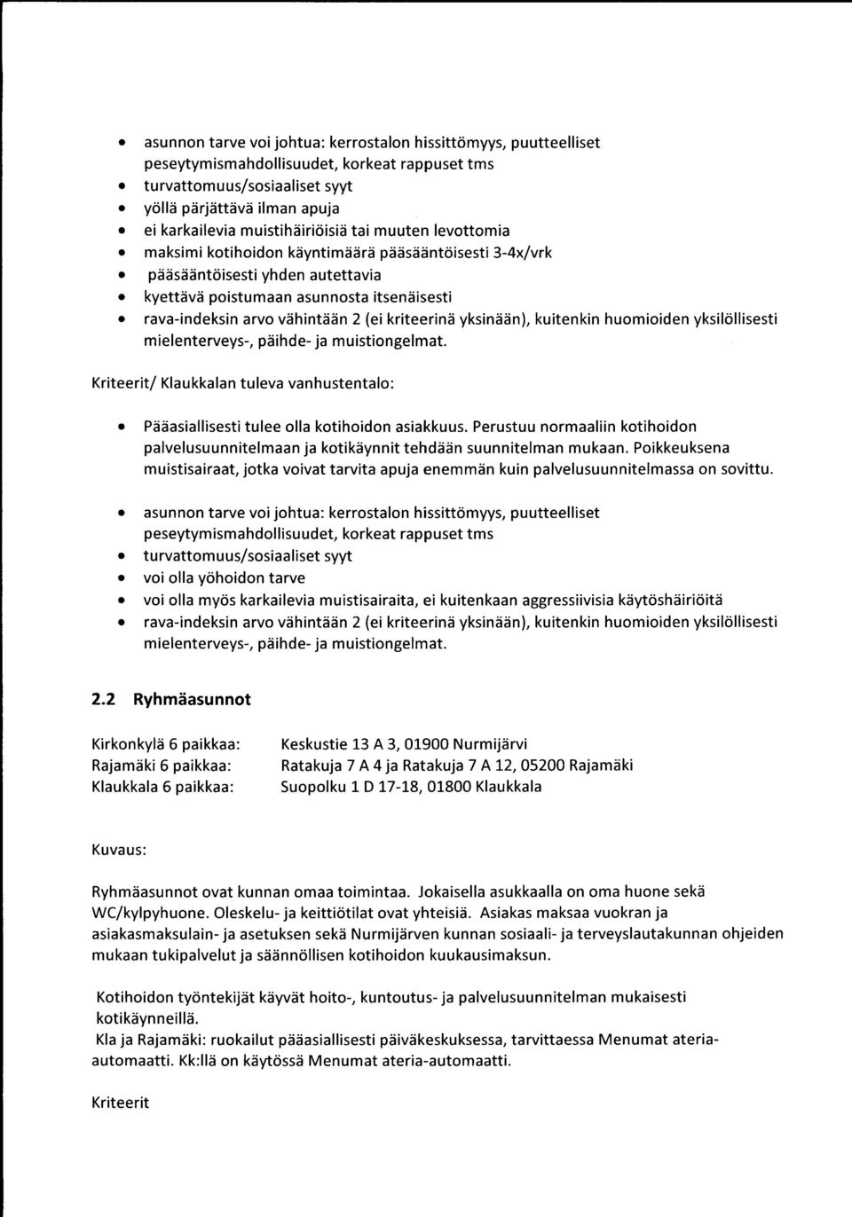 2 (ei kriteerinä yksinään), kuitenkin huomioiden yksilöllisesti mielenterveys-, päihde- ja muistiongelmat. Kriteerit/ Klaukkalan tuleva vanhustentalo: Pääasiallisesti tulee olla kotihoidon asiakkuus.