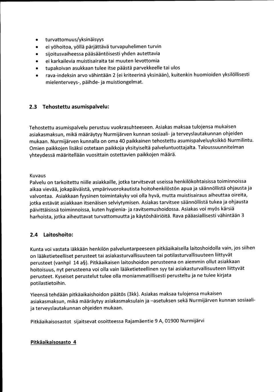 Asiakas maksaa tulojensa mukaisen asiakasmaksun, mikä määräytyy Nurmijärven kunnan sosiaali- ja terveyslautakunnan ohjeiden mukaan.