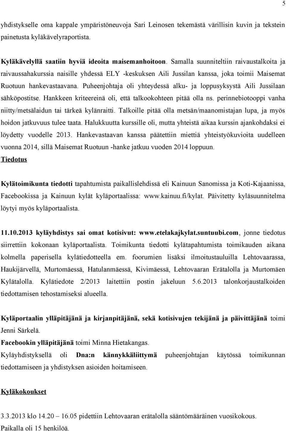 Puheenjohtaja oli yhteydessä alku- ja loppusyksystä Aili Jussilaan sähköpostitse. Hankkeen kriteereinä oli, että talkookohteen pitää olla ns.