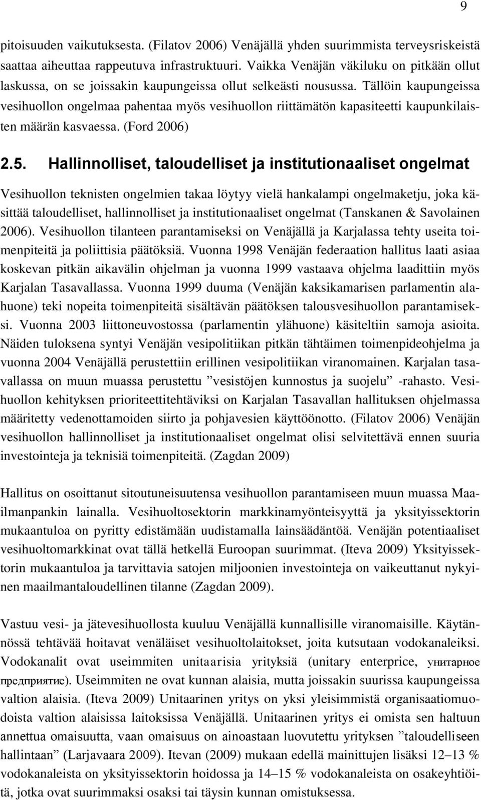 Tällöin kaupungeissa vesihuollon ongelmaa pahentaa myös vesihuollon riittämätön kapasiteetti kaupunkilaisten määrän kasvaessa. (Ford 2006) 2.5.