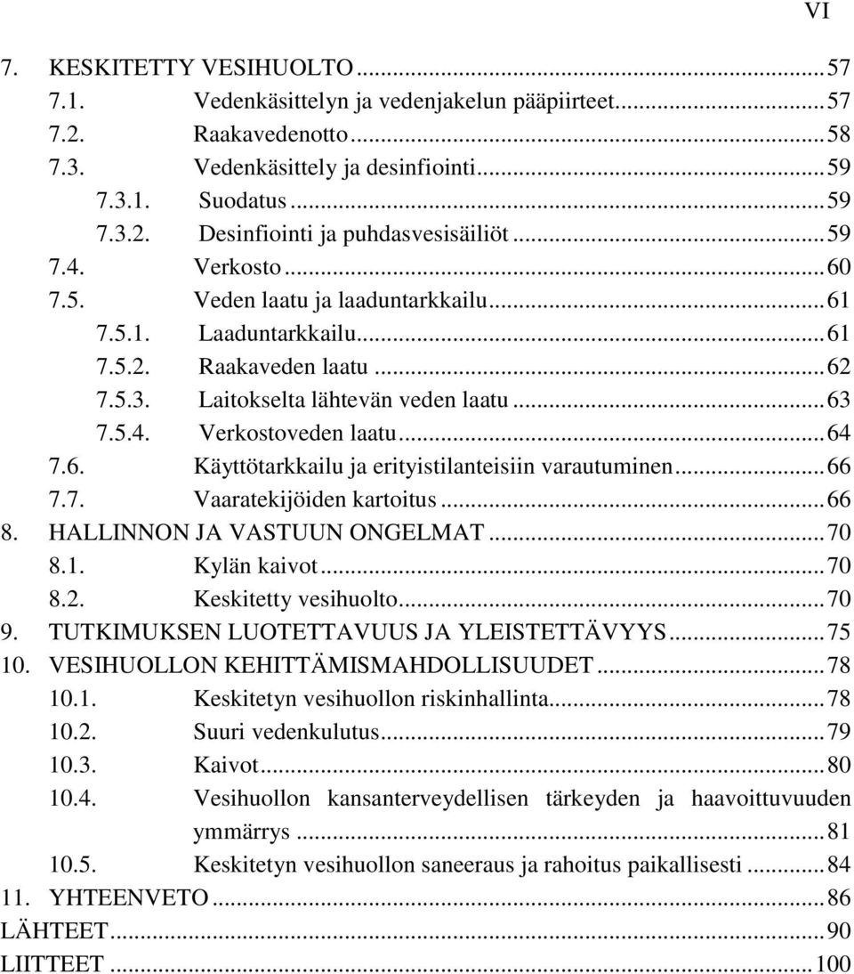 .. 64 7.6. Käyttötarkkailu ja erityistilanteisiin varautuminen... 66 7.7. Vaaratekijöiden kartoitus... 66 8. HALLINNON JA VASTUUN ONGELMAT... 70 8.1. Kylän kaivot... 70 8.2. Keskitetty vesihuolto.