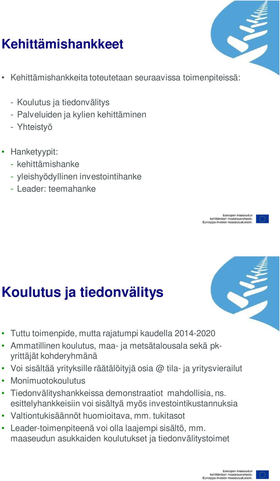 pkyrittäjät kohderyhmänä Voi sisältää yrityksille räätälöityjä osia @ tila- ja yritysvierailut Monimuotokoulutus Tiedonvälityshankkeissa demonstraatiot mahdollisia, ns.