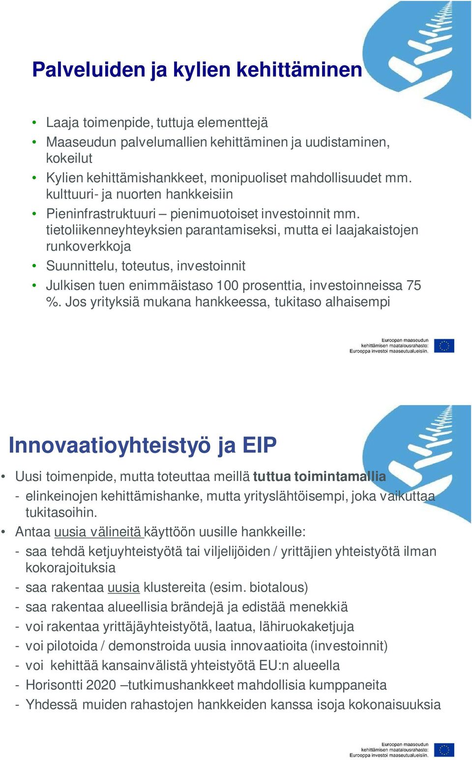 tietoliikenneyhteyksien parantamiseksi, mutta ei laajakaistojen runkoverkkoja Suunnittelu, toteutus, investoinnit Julkisen tuen enimmäistaso 100 prosenttia, investoinneissa 75 %.