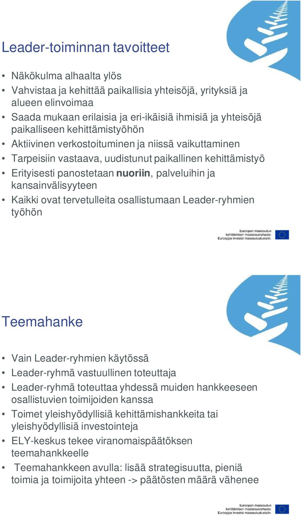 Kaikki ovat tervetulleita osallistumaan Leader-ryhmien työhön Teemahanke Vain Leader-ryhmien käytössä Leader-ryhmä vastuullinen toteuttaja Leader-ryhmä toteuttaa yhdessä muiden hankkeeseen