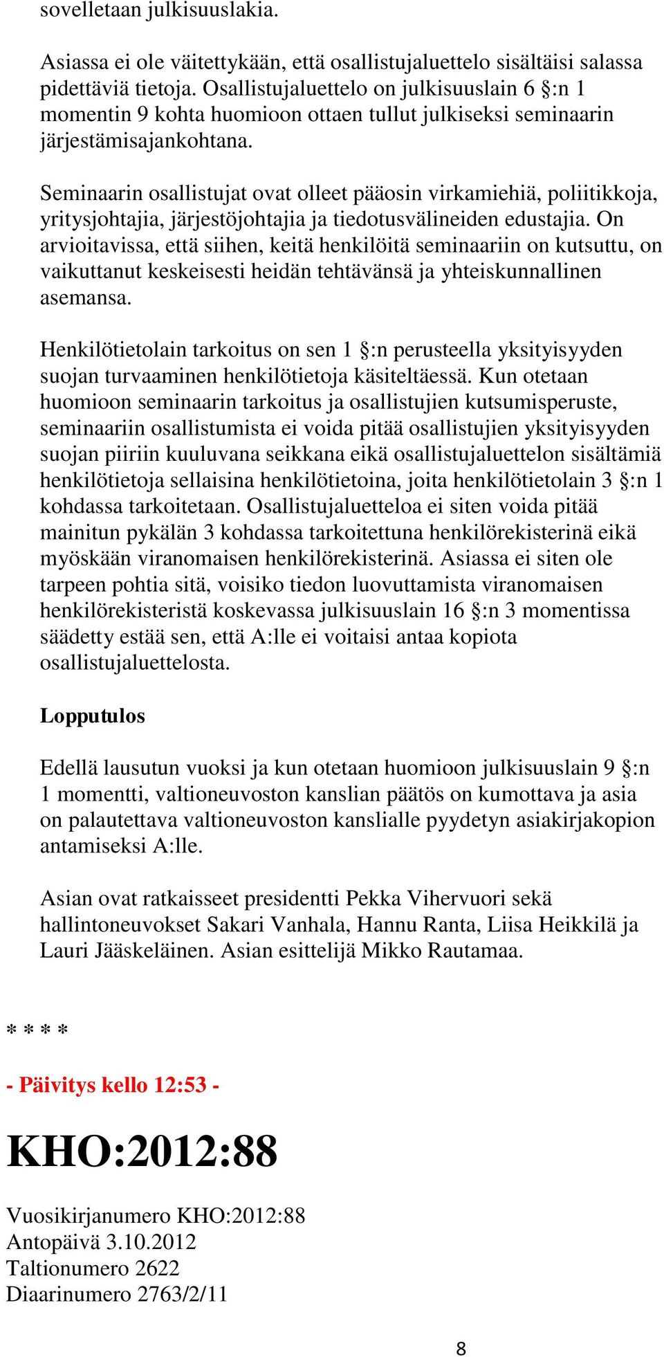 Seminaarin osallistujat ovat olleet pääosin virkamiehiä, poliitikkoja, yritysjohtajia, järjestöjohtajia ja tiedotusvälineiden edustajia.