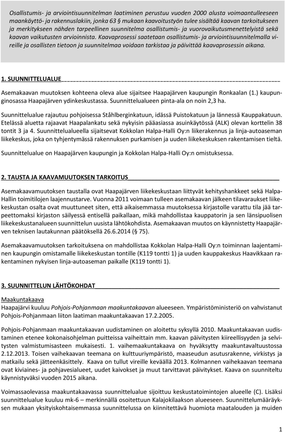 Kaavaprosessi saatetaan osallistumis- ja arviointisuunnitelmalla vireille ja osallisten tietoon ja suunnitelmaa voidaan tarkistaa ja päivittää kaavaprosessin aikana. 1.