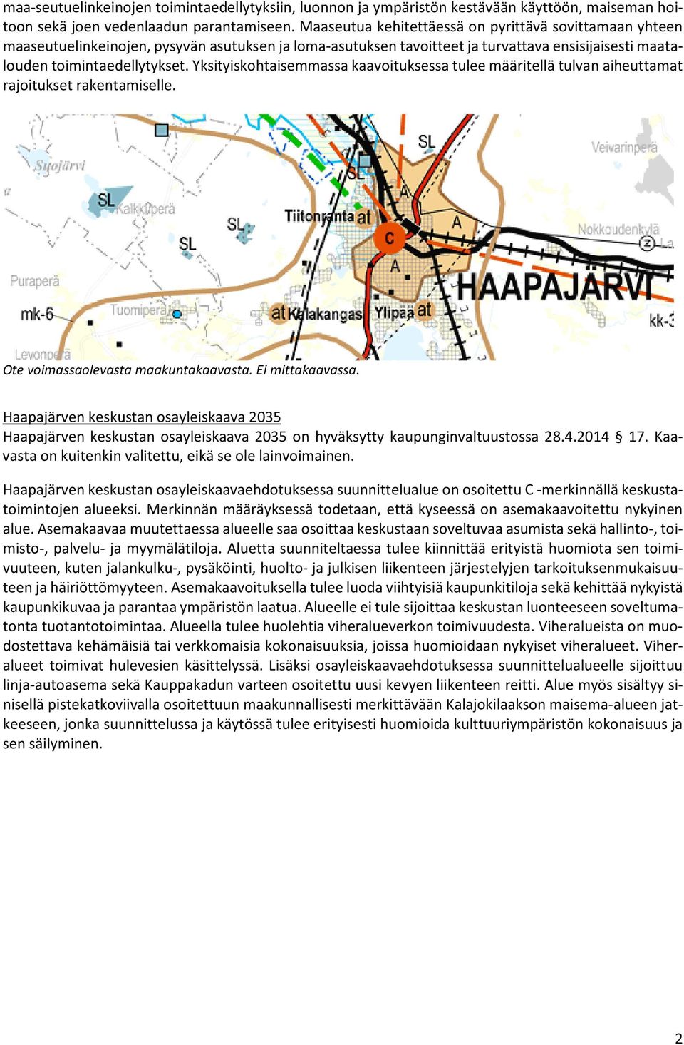 Yksityiskohtaisemmassa kaavoituksessa tulee määritellä tulvan aiheuttamat rajoitukset rakentamiselle. Ote voimassaolevasta maakuntakaavasta. Ei mittakaavassa.