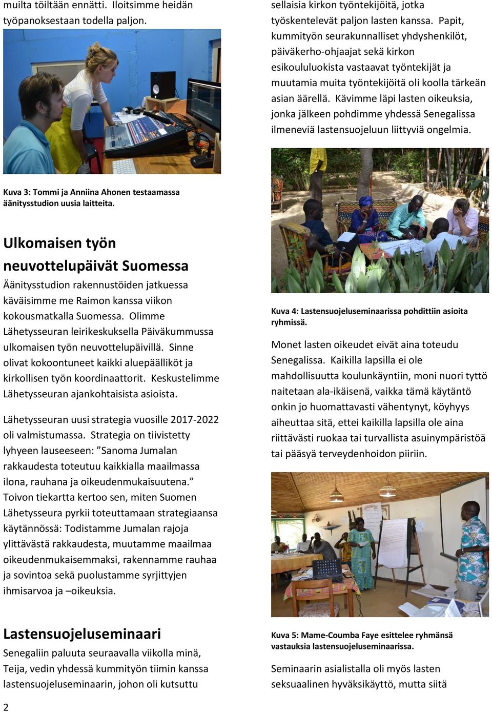 Kävimme läpi lasten oikeuksia, jonka jälkeen pohdimme yhdessä Senegalissa ilmeneviä lastensuojeluun liittyviä ongelmia. Kuva 3: Tommi ja Anniina Ahonen testaamassa äänitysstudion uusia laitteita.