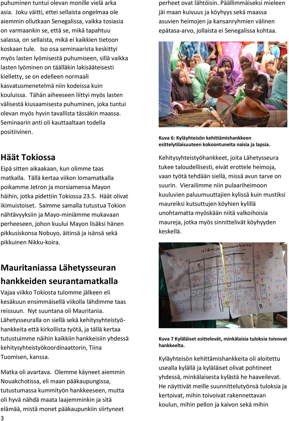 Iso osa seminaarista keskittyi myös lasten lyömisestä puhumiseen, sillä vaikka lasten lyöminen on täälläkin lakisääteisesti kielletty, se on edelleen normaali kasvatusmenetelmä niin kodeissa kuin