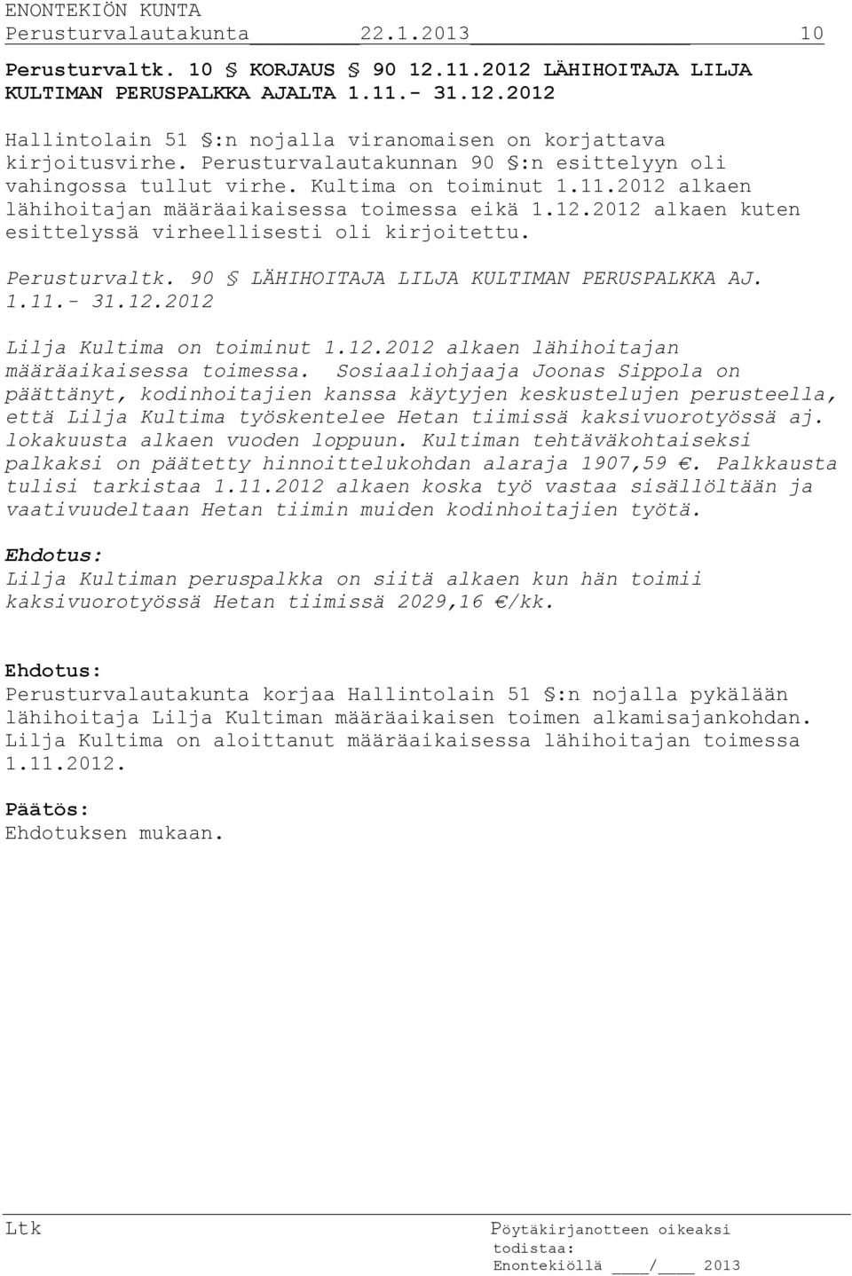 Perusturvaltk. 90 LÄHIHOITAJA LILJA KULTIMAN PERUSPALKKA AJ. 1.11.- 31.12.2012 Lilja Kultima on toiminut 1.12.2012 alkaen lähihoitajan määräaikaisessa toimessa.