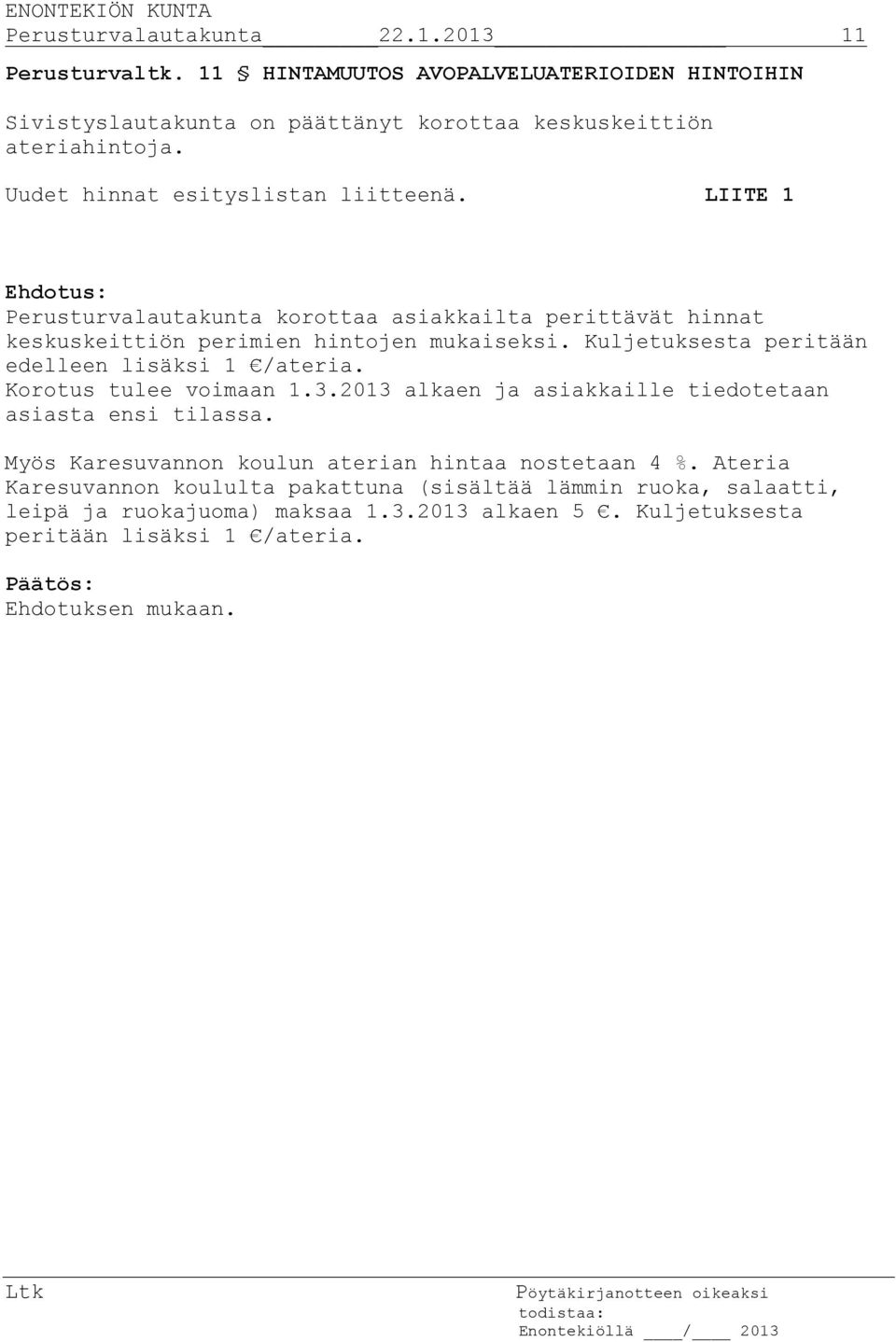 Kuljetuksesta peritään edelleen lisäksi 1 /ateria. Korotus tulee voimaan 1.3.2013 alkaen ja asiakkaille tiedotetaan asiasta ensi tilassa.