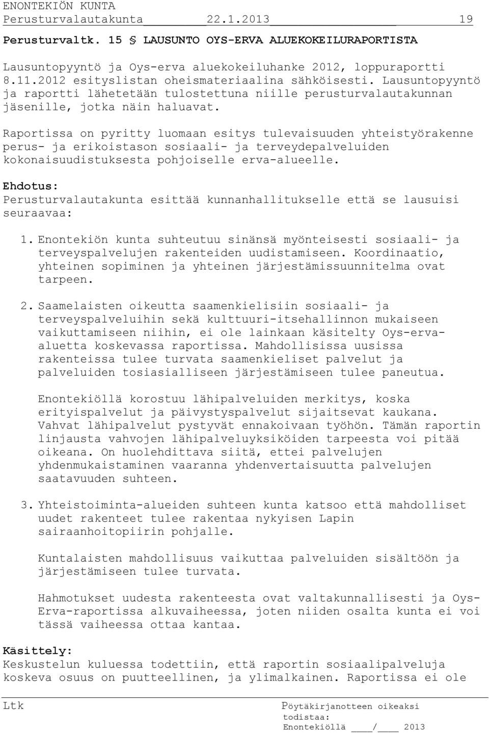 Raportissa on pyritty luomaan esitys tulevaisuuden yhteistyörakenne perus- ja erikoistason sosiaali- ja terveydepalveluiden kokonaisuudistuksesta pohjoiselle erva-alueelle.