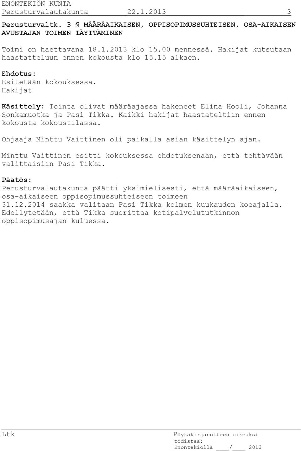 Kaikki hakijat haastateltiin ennen kokousta kokoustilassa. Ohjaaja Minttu Vaittinen oli paikalla asian käsittelyn ajan.