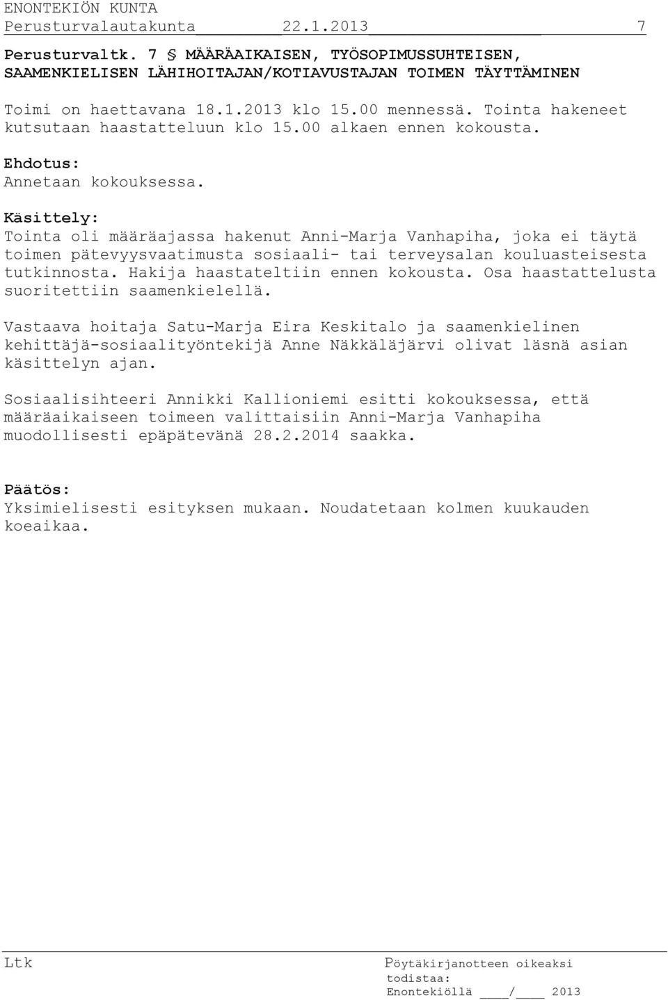 Käsittely: Tointa oli määräajassa hakenut Anni-Marja Vanhapiha, joka ei täytä toimen pätevyysvaatimusta sosiaali- tai terveysalan kouluasteisesta tutkinnosta. Hakija haastateltiin ennen kokousta.