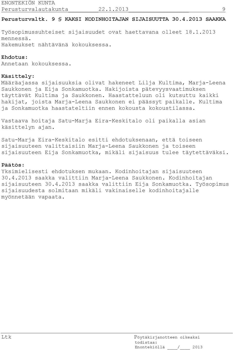 Hakijoista pätevyysvaatimuksen täyttävät Kultima ja Saukkonen. Haastatteluun oli kutsuttu kaikki hakijat, joista Marja-Leena Saukkonen ei päässyt paikalle.