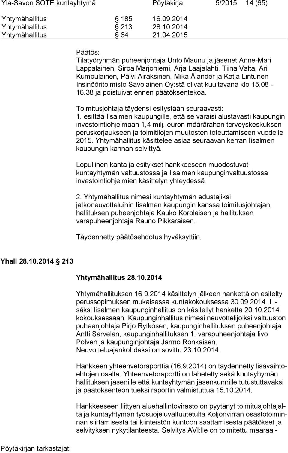 Insinööritoimisto Savolainen Oy:stä olivat kuultavana klo 15.08-16.38 ja poistuivat ennen päätöksentekoa. Toimitusjohtaja täydensi esitystään seuraavasti: 1.