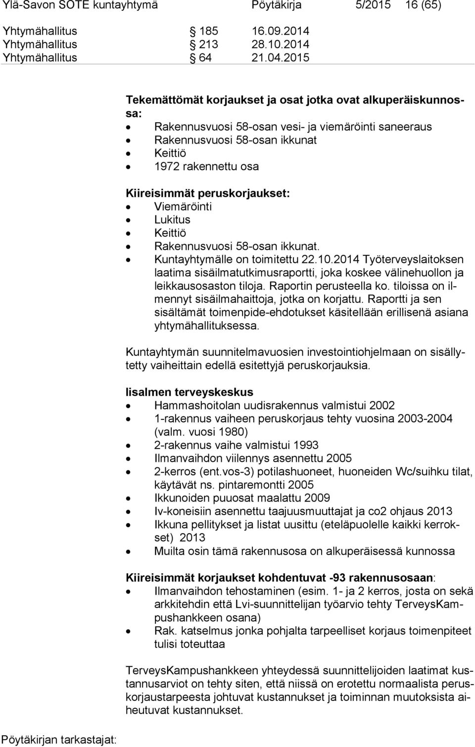 peruskorjaukset: Viemäröinti Lukitus Keittiö Rakennusvuosi 58-osan ikkunat. Kuntayhtymälle on toimitettu 22.10.