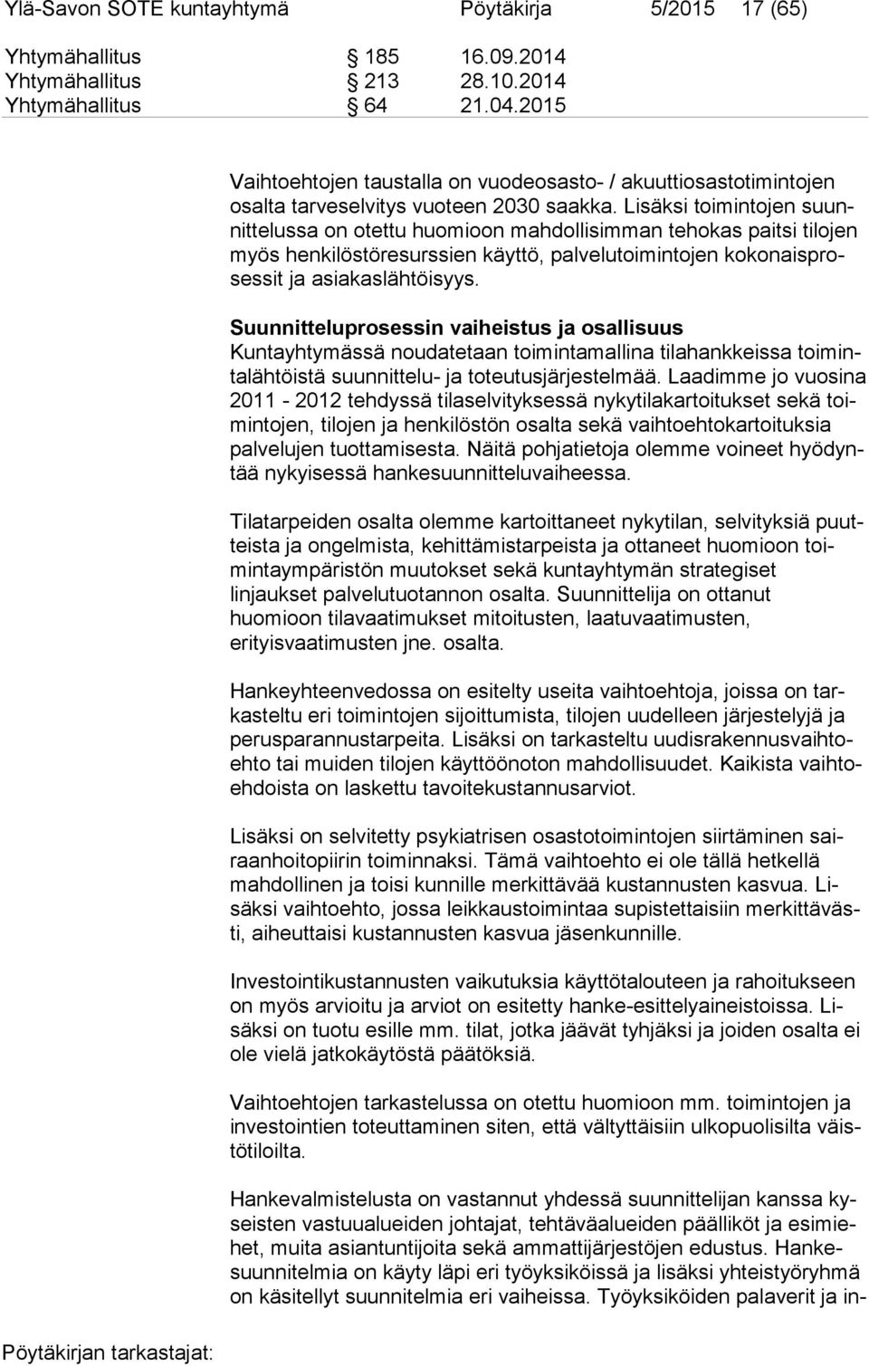 Lisäksi toimintojen suunnit te lus sa on otettu huomioon mahdollisimman tehokas paitsi tilojen myös henkilöstöresurssien käyttö, palvelutoimintojen ko ko nais proses sit ja asiakaslähtöisyys.